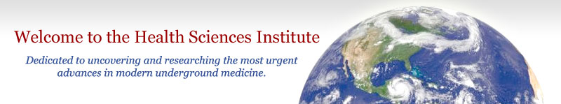 Welcome to the Health Sciences Institute: Dedicated to uncovering and researching the most urgent advances in modern underground medicine.