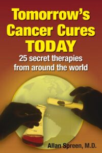 Tomorrow’s Cancer Cures TODAY: 25 Secret Therapies from Around the World